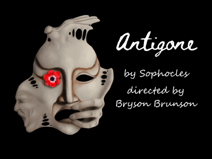 Poster art shows a strange clay mask with a hand reaching around one side of the face, a second hand emerging from the top of the face, and a smaller face emerging from the side of the face. A red flower covers one eye. Text: Antigone by Sophocles, directed by Bryson Brunson