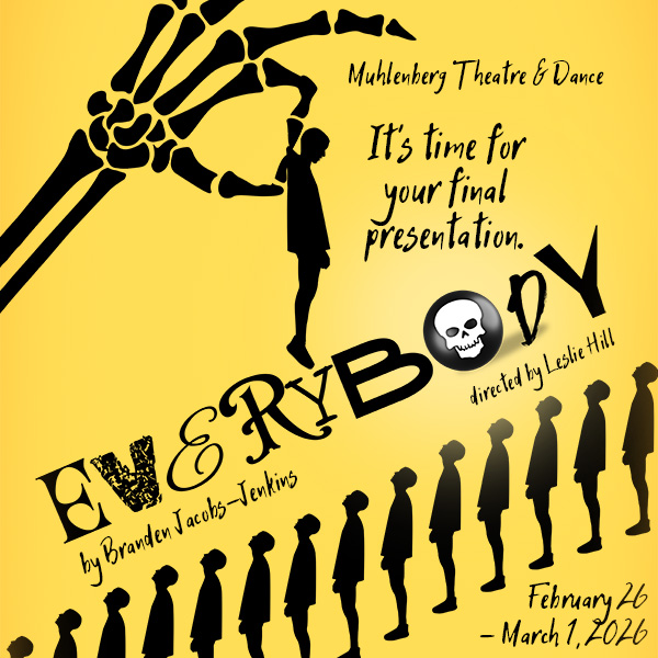 Everybody poster art depicts a skeleton hand plucking one silhouette person from a line of people. Text says Muhlenberg Theatre & Dance &mdash; It's time for your final presentation. Everybody, by Brendan Jacobs Jenkins, directed by Leslie Hill