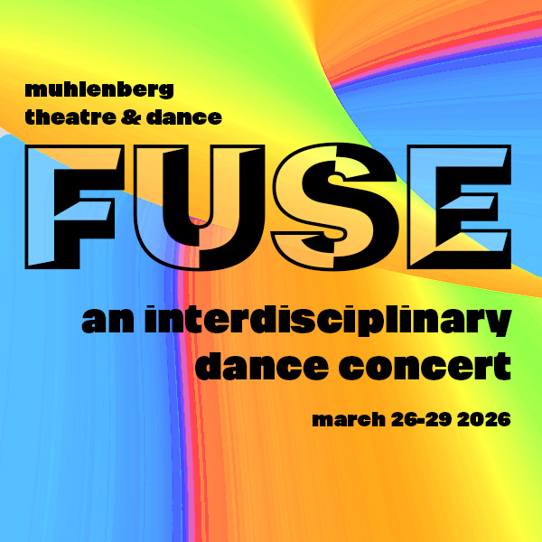 Fuse title art has a colorful abstract background and the text "Muhlenberg Theatre and Dance: Fuse, an interdisciplinary dance concert, March 26-29, 2026